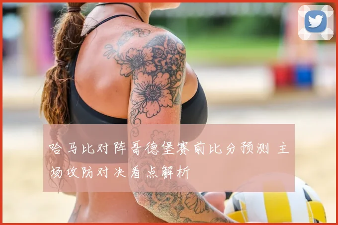 哈马比对阵哥德堡赛前比分预测 主场攻防对决看点解析