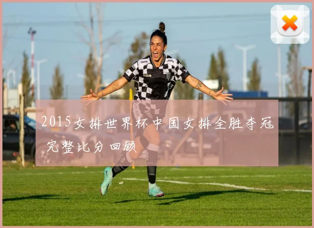 2015女排世界杯中国女排全胜夺冠 完整比分回顾