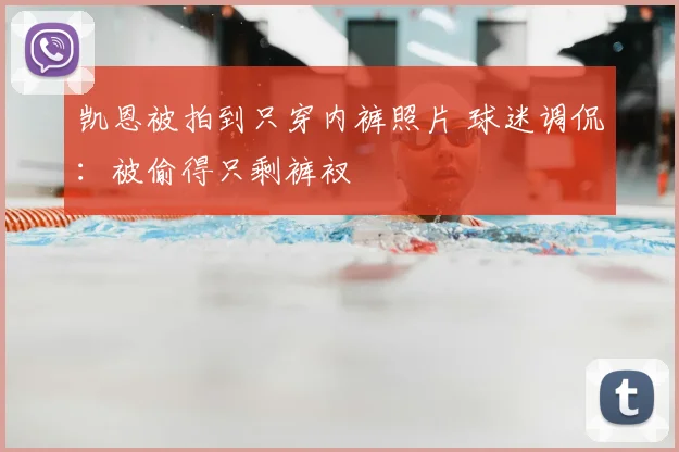 凯恩被拍到只穿内裤照片 球迷调侃:被偷得只剩裤衩