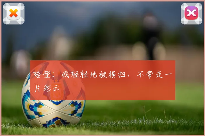 哈登：我轻轻地被横扫，不带走一片彩云