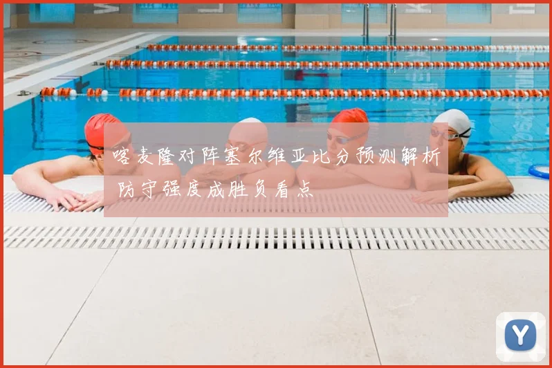 喀麦隆对阵塞尔维亚比分预测解析 防守强度成胜负看点