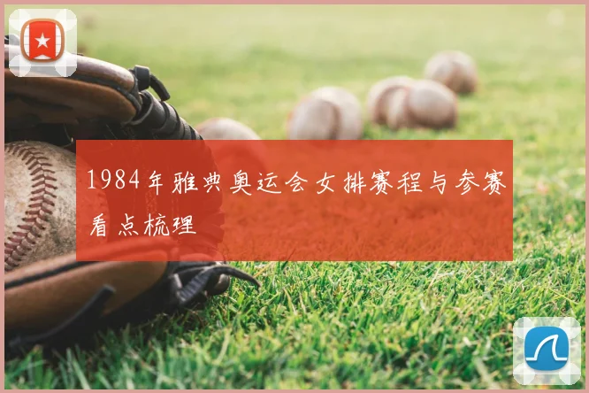 1984年雅典奥运会女排赛程与参赛看点梳理
