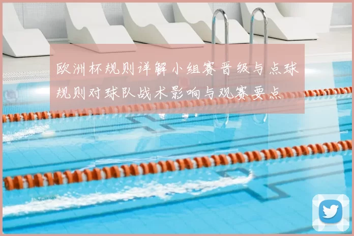 欧洲杯规则详解小组赛晋级与点球规则对球队战术影响与观赛要点