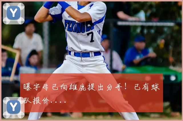 曝字母已向雄鹿提出分手!已有球队报价....