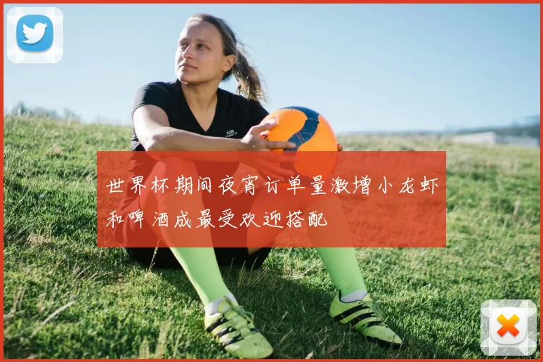 世界杯期间夜宵订单量激增小龙虾和啤酒成最受欢迎搭配