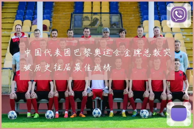 中国代表团巴黎奥运会金牌总数突破历史往届最佳成绩