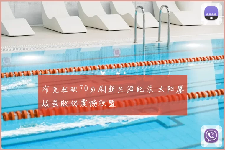 布克狂砍70分刷新生涯纪录 太阳鏖战虽败仍震撼联盟