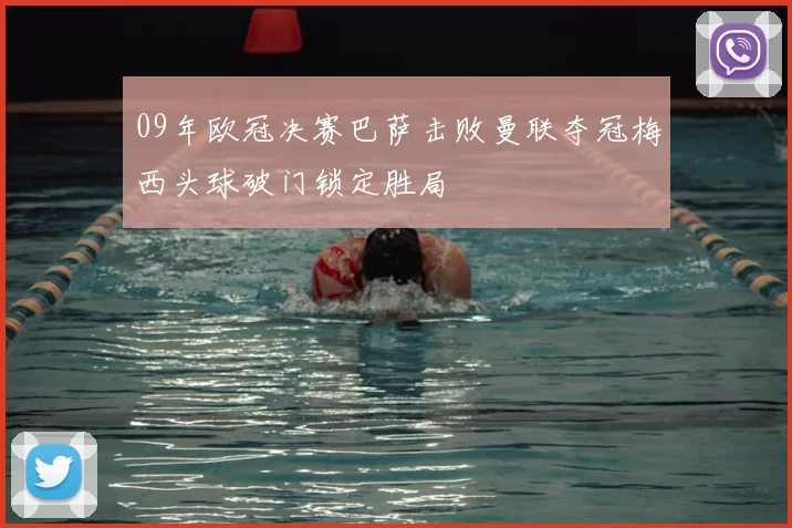 09年欧冠决赛巴萨击败曼联夺冠梅西头球破门锁定胜局