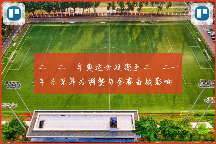 二〇二〇年奥运会延期至二〇二一年 东京筹办调整与参赛备战影响