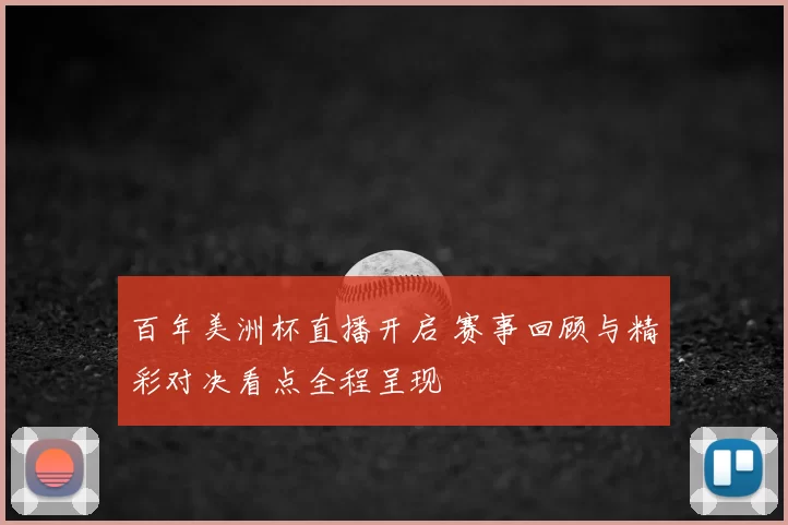 百年美洲杯直播开启 赛事回顾与精彩对决看点全程呈现